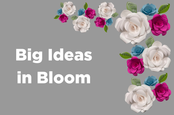 Flower Designs for Big Ideas in Bloom