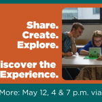 This image has an orange background with a teal frame. It reads, Share. Create. Explore. Discover the MAET Experience. Learn more: May 12, 4 and 7 pm via Zoom. There is an image of smiling students around a laptop and the MSU spartan helmet logo.