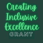 This image has a dark green background and reads Creating Inclusive Excellence Grant in light text