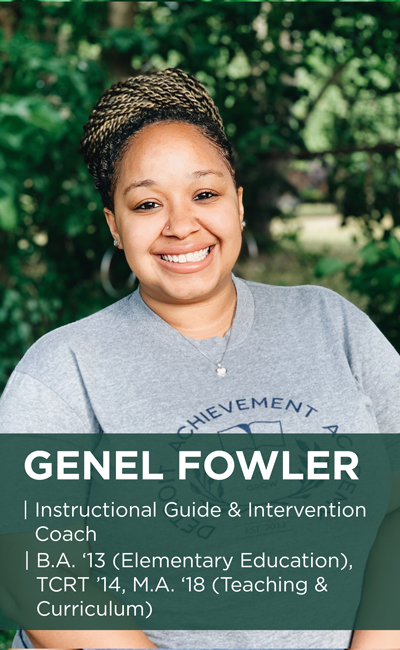Genel Fowler headshot. She is an instructional guide and intervention coach. She earned a B.A. '13 (Elementary Education), TCRT '14 and M.A. '18 (Teaching & Curriculum)