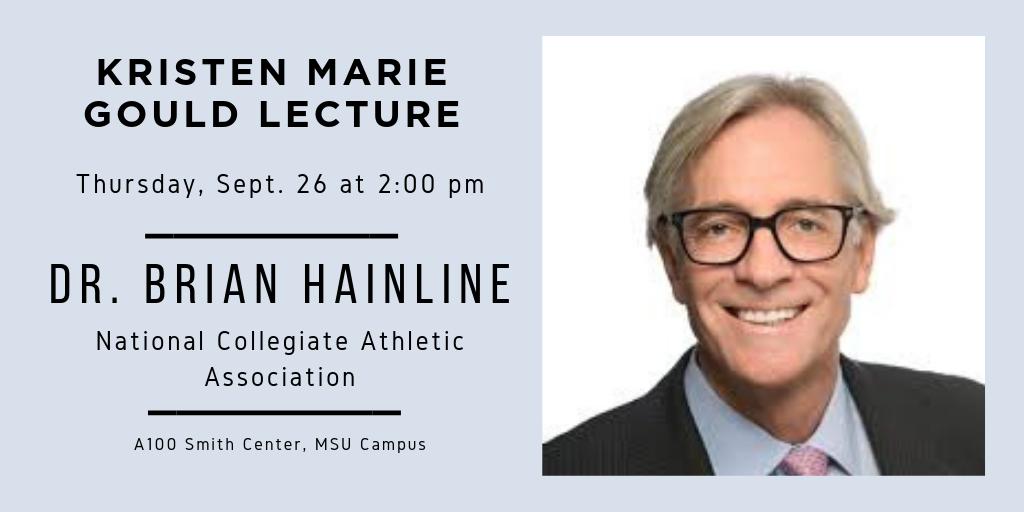 Image portrays details about the Kristen Marie Gould lecture, which will be on Thurs., Sept. 26 at 2:00 p.m. The featured speaker is Dr. Brian Hainline of the National Collegiate Athletic Association. The event will take place at A100 Smith Center on MSU's campus. Image also portrays headshot of Dr. Hainline.